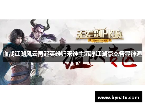 血战江湖风云再起英雄归来谁主沉浮江湖豪杰各显神通