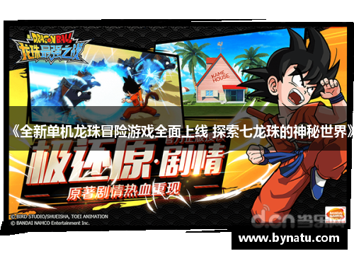 《全新单机龙珠冒险游戏全面上线 探索七龙珠的神秘世界》