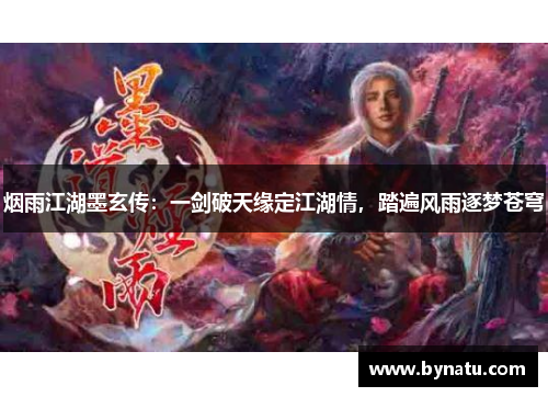烟雨江湖墨玄传：一剑破天缘定江湖情，踏遍风雨逐梦苍穹